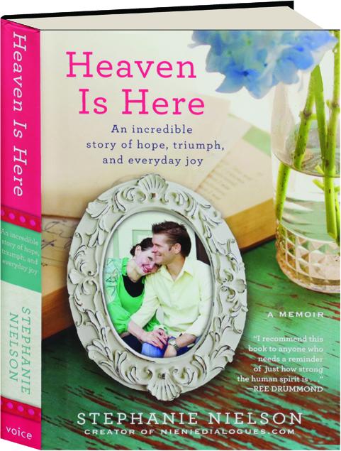 Heaven Is Here An Incredible Story Of Hope Triumph And Everyday Joy Hamiltonbook Com