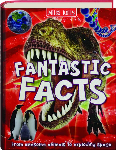 FANTASTIC FACTS: From Awesome Animals to Exploding Space 