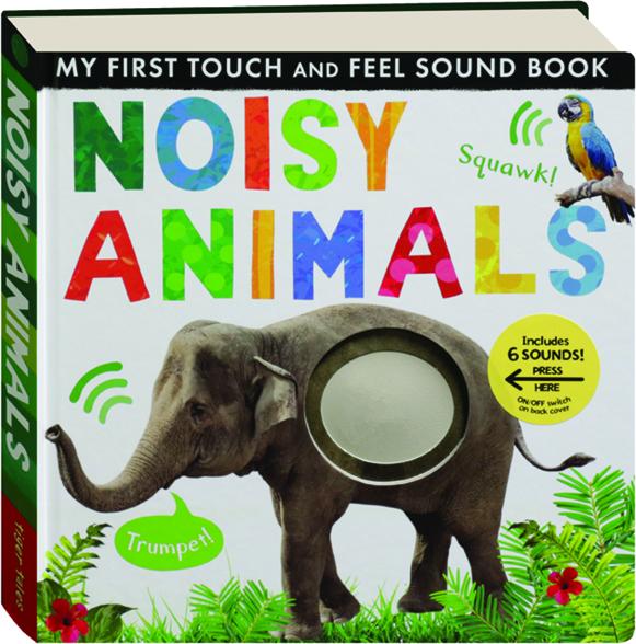 NOISY ANIMALS: My First Touch and Feel Sound Book 