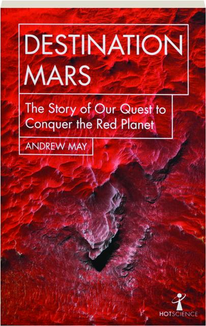 Destination Mars The Story Of Our Quest To Conquer The Red Planet Hamiltonbook Com