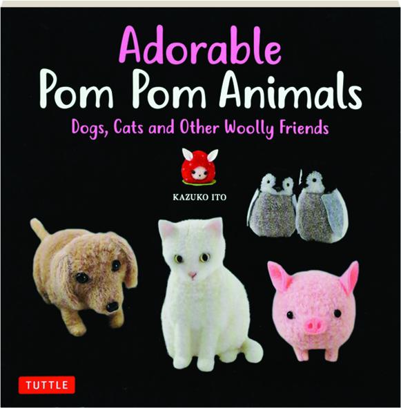 Adorable Pom Pom Animals Dogs Cats And Other Woolly Friends Hamiltonbook Com