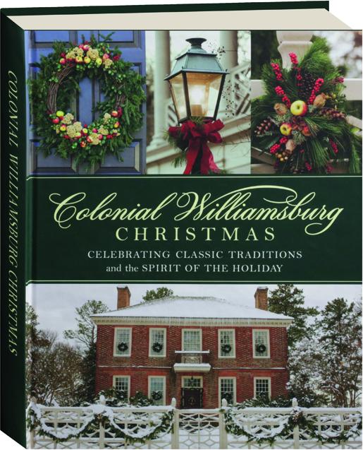 COLONIAL WILLIAMSBURG CHRISTMAS Celebrating Classic Traditions and the