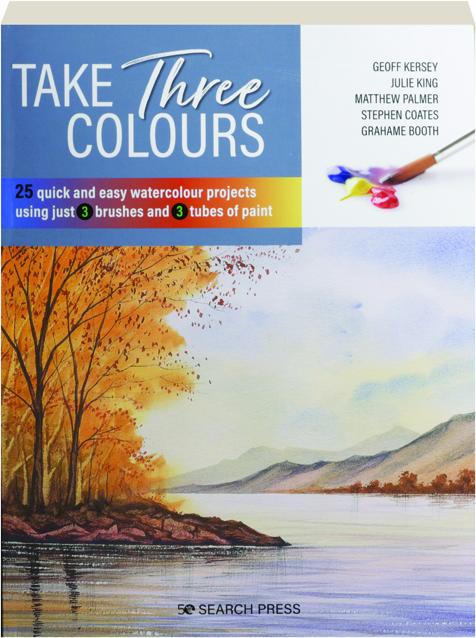 TAKE THREE COLOURS: 25 Quick and Easy Watercolour Projects Using