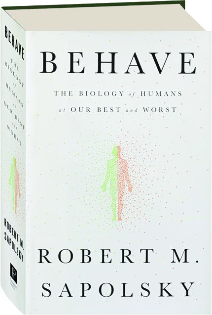 Behave - The Biology of Humans at Our Best and Worst, by Robert M. Sapolsky