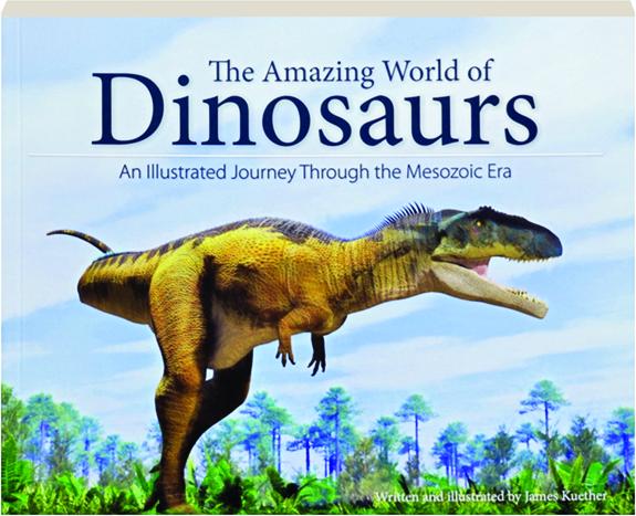 The Amazing World Of Dinosaurs An Illustrated Journey