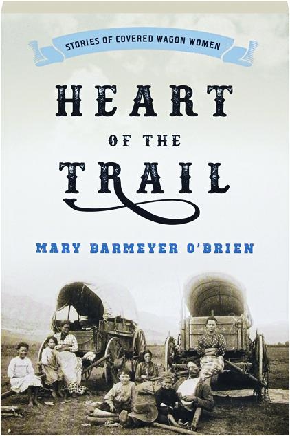 Heart Of The Trail Stories Of Covered Wagon Women