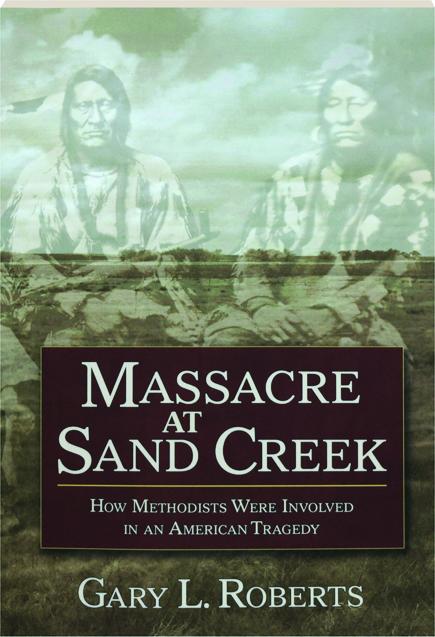 Massacre At Sand Creek How Methodists Were Involved In An