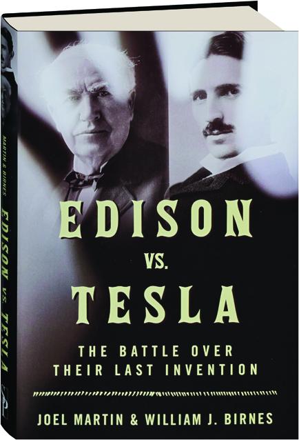 EDISON VS. TESLA: The Battle over Their Last Invention ...