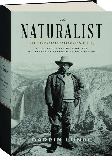 The Naturalist Theodore Roosevelt A Lifetime Of