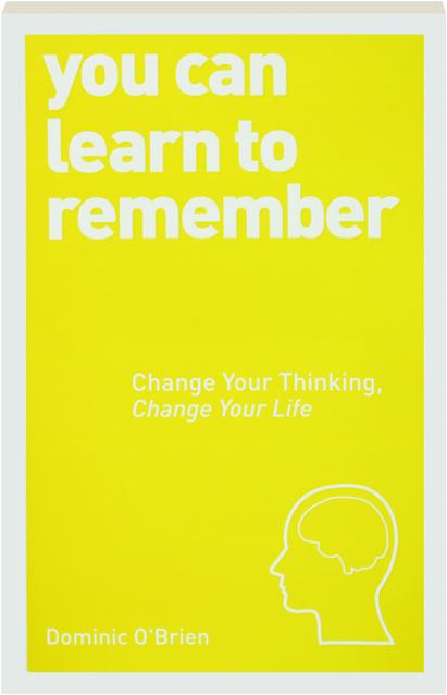 You Can Learn To Remember Change Your Thinking Change