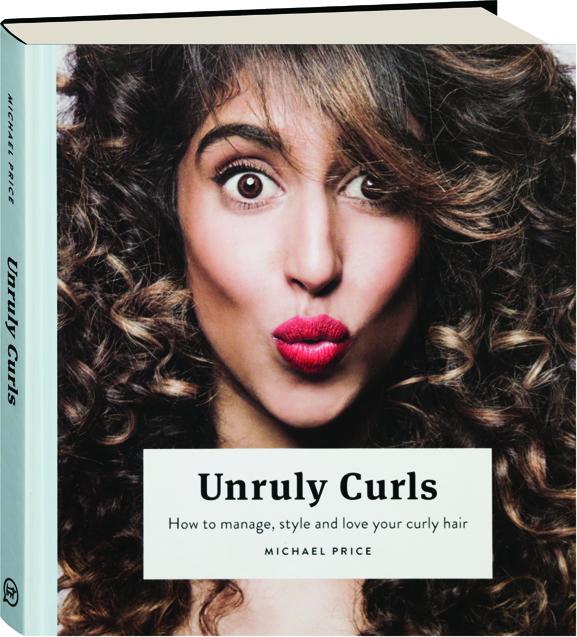 Unruly Curls How To Manage Style And Love Your Curly Hair