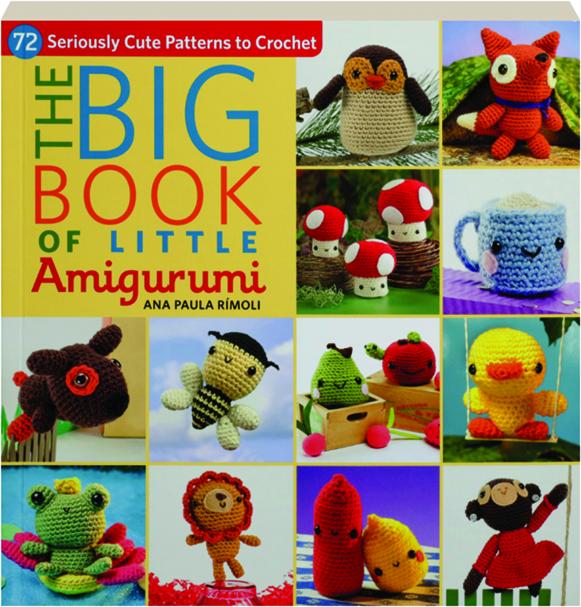 The Big Book of Little Amigurumi: 72 Seriously Cute Patterns to Crochet -  Rimoli, Ana Paula: 9781604685817 - AbeBooks
