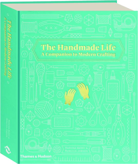 THE HANDMADE LIFE A Companion to Modern Crafting