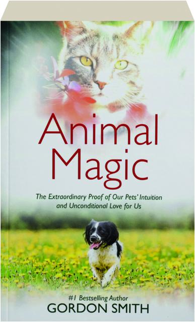 ANIMAL MAGIC: The Extraordinary Proof of Our Pets' Intuition and  Unconditional Love for Us 