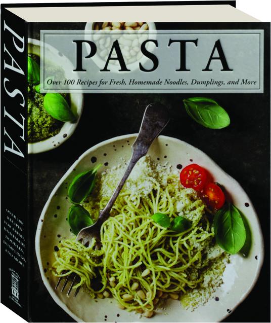 PASTA Over 100 Recipes for Fresh, Homemade Noodles, Dumplings, and