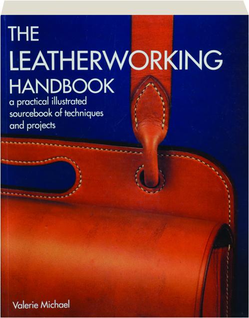 THE LEATHERWORKING HANDBOOK: A Practical Illustrated Sourcebook of  Techniques and Projects 