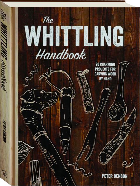 THE WHITTLING HANDBOOK: 20 Charming Projects for Carving Wood by