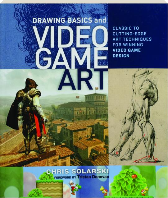 DRAWING BASICS AND VIDEO GAME ART: Classic to Cutting-Edge Art Techniques  for Winning Video Game Design 