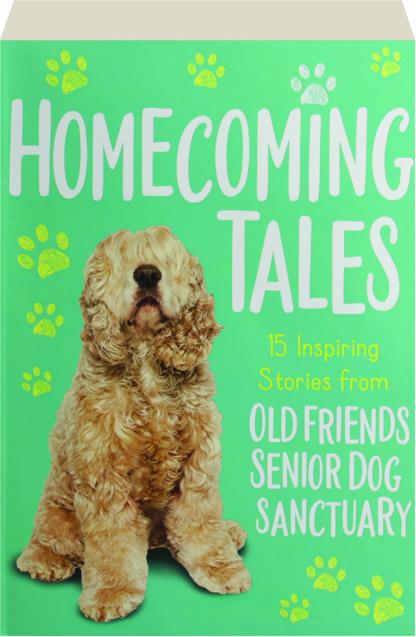 HOMECOMING TALES: 15 Inspiring Stories from Old Friends Senior Dog  Sanctuary 