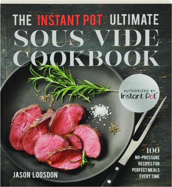 THE INSTANT POT ULTIMATE SOUS VIDE COOKBOOK: 100 No-Pressure Recipes for  Perfect Meals Every Time 