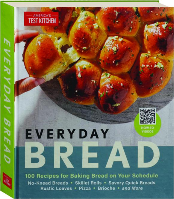 EVERYDAY BREAD 100 Recipes for Baking Bread on Your Schedule