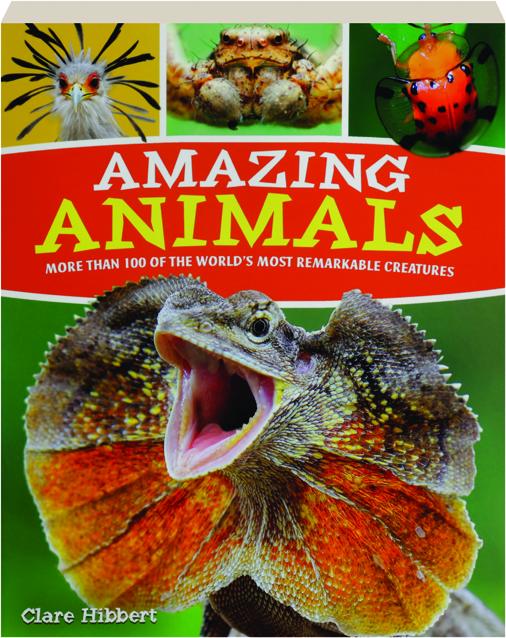 AMAZING ANIMALS More Than 100 of the World's Most Remarkable Creatures