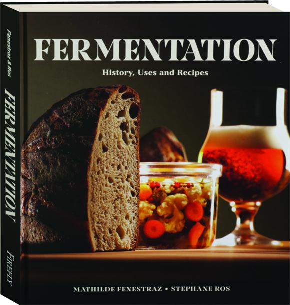 FERMENTATION History, Uses and Recipes