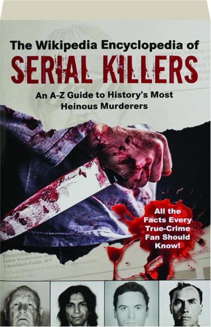 THE WIKIPEDIA ENCYCLOPEDIA OF SERIAL KILLERS: An A-Z Guide to History's  Most Heinous Murderers 