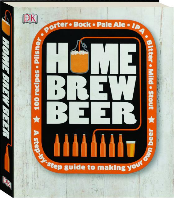 HOME BREW BEER A StepbyStep Guide to Making Your Own Beer