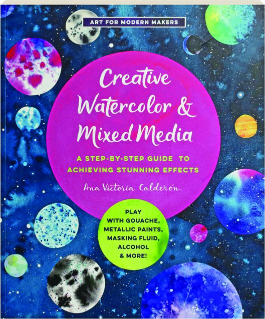 CREATIVE WATERCOLOR & MIXED MEDIA A StepbyStep Guide to Achieving