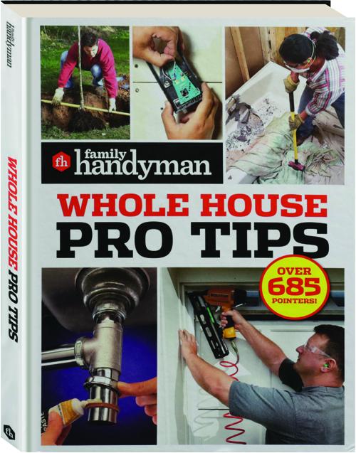 FAMILY HANDYMAN WHOLE HOUSE PRO TIPS: Over 685 Pointers! 