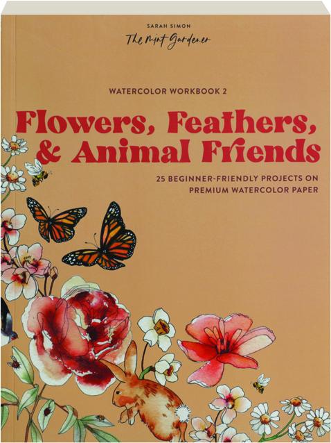 Watercolor Workbook: Flowers, Feathers, and Animal Friends: 25 Beginner-Friendly Projects on Premium Watercolor Paper [Book]