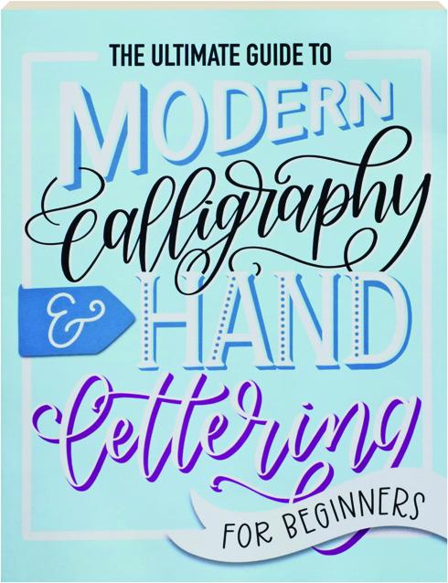 THE ULTIMATE GUIDE TO MODERN CALLIGRAPHY & HAND LETTERING FOR BEGINNERS 