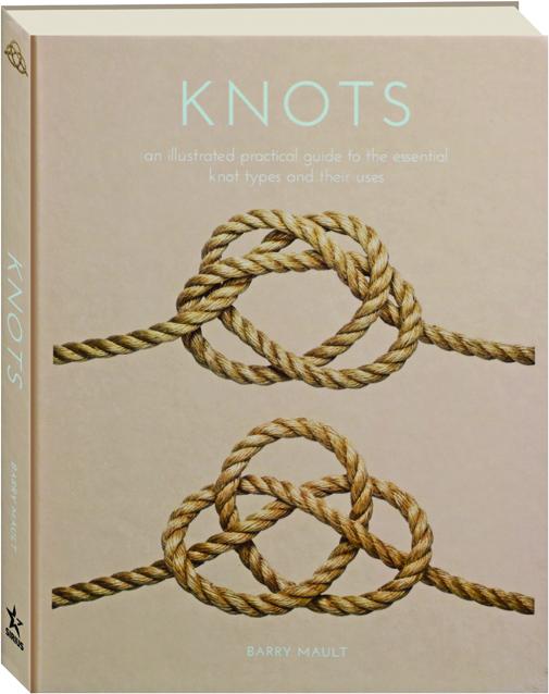 KNOTS: An Illustrated Practical Guide to the Essential Knot Types