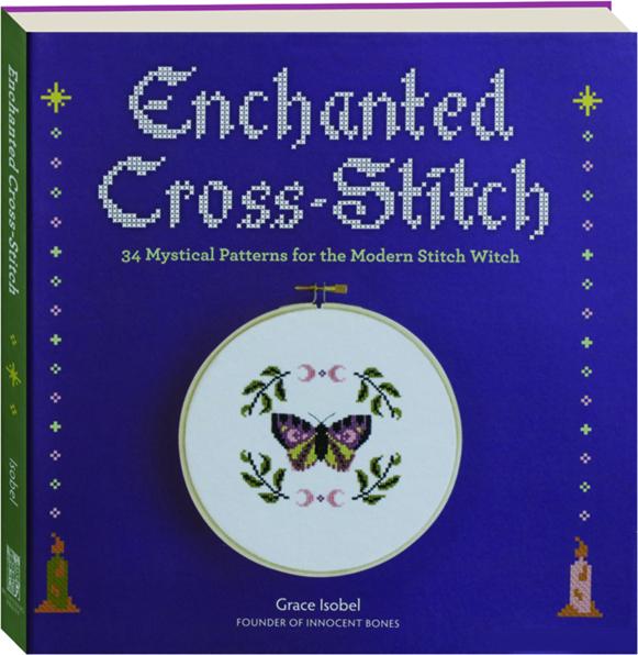 ENCHANTED CROSS-STITCH: 34 Mystical Patterns for the Modern