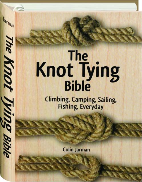 THE KNOT TYING BIBLE: Climbing, Camping, Sailing, Fishing, Everyday 