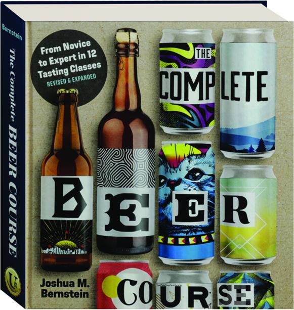 THE COMPLETE BEER COURSE From Novice to Expert in Twelve Tasting Classes
